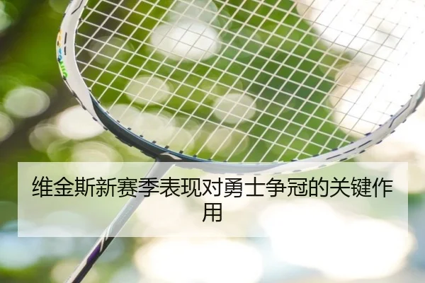 维金斯新赛季表现对勇士争冠的关键作用